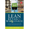 Lean Retail and Wholesale: Use Lean to Survive (and Thrive!) in the New Global Economy with Its Higher Operating Expenses, Increase Competition, and D