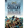 The United States Cavalry, 1792-1863: Campaigns During the Indian Wars, the Mexican War and Civil War