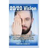 20/20 Vision: Your Guide on How to Achieve an Improved and Healthy Eyesight the Natural Way