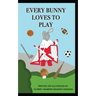 Every Bunny Loves to Play