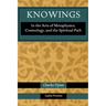 Knowings: In the Arts of Metaphysics, Cosmology, and the Spiritual Path