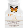 The Thyroid Fix: How to Reduce Fatigue, Lose Weight, and Get Your Life Back