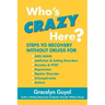 Who's Crazy Here?: Steps to Recovery Without Drugs for ADD/ADHD, Addiction & Eating disorders, Anxiety & PTSD, Depression, Bipolar Disord