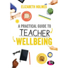 A Practical Guide to Teacher Wellbeing