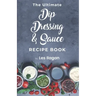 The Ultimate Dip, Dressing & Sauce RECIPE BOOK