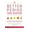 Better Period Food Solution: Eat Your Way to a Lifetime of Healthier Cycles