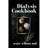 Dialysis Cookbook: The Effective Guide To Prevent And Avoid Dialysis