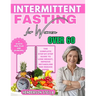Intermittent Fasting for Women over 60: The Complete Step-by-step guide to Lose Weight, Improve Metabolism and Reduce Aging