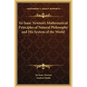 Sir Isaac Newton's Mathematical Principles of Natural Philosophy and His System of the World