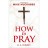 How to Pray and How to Study the Bible for Greatest Profit: With a Foreword by Mike Huckabee