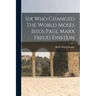 Six Who Changed The World Moses Jesus Paul Marx Freud Einstein