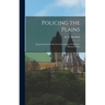 Policing the Plains: Being the Real-Life Record of the Famous North-West Mounted Police