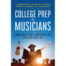 College Prep for Musicians: A Comprehensive Guide for Students, Parents, Teachers, and Counselors