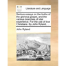 Serious Essays on the Truths of the Glorious Gospel, and the Various Branches of Vital Experience. for the Use of True Christians. by John Ryland, ...