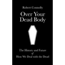 Over Your Dead Body: the history and future of how we deal with the dead