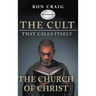 The Cult That Calls Itself The Church of Christ: What Everyone Needs To Know About What They Teach