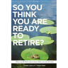 So You Think You Are Ready to Retire? US Version: What You REALLY Want To Know Before You Take The Leap!