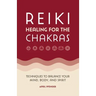 Reiki Healing for the Chakras: Techniques to Balance Your Mind, Body, and Spirit