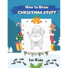 How to Draw Christmas Stuff: Easy Step by Step Drawing and Activity Book for Kids to Learn to Draw