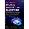 The Complete Digital Marketing Blueprint - A Comprehensive Crash Course Covering: Branding, SEO, Social Media Marketing, Facebook Ads, Google Ads, Web