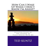 How Can I Wake Up When I Don't Know I'm Asleep?: Selected Essays by Ted Kuntz
