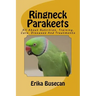 Ringneck Parakeets: All About Nutrition, Training, Care, Diseases And Treatments