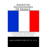 American Legionnaires Of France: : A Directory Of The Citizens Of The United States On Whom France Has Conferred Her National Order, The Legion Of Hon