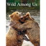 Wild Among Us: True Adventures of a Female Wildlife Photographer Who Stalks Bears, Wolves, Mountain Lions, Wild Horses and Other Ellu