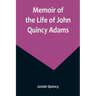 Memoir of the Life of John Quincy Adams.