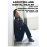 Addiction and Mental Health: Learn how Substance Abuse and mental Illness often go together