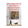The Contributions of the American Military Working Dog in Vietnam