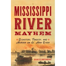 Mississippi River Mayhem: Disasters, Tragedy, and Murder on Ol' Man River