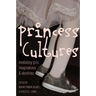 Princess Cultures: Mediating Girls' Imaginations and Identities