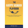 The Happy Human Playbook: A Practical Guide to Healing Body, Mind and Emotions With Joy and Pleasure, 2nd Edition