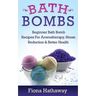 Bath Bombs: Beginner Bath Bomb Recipes For Aromatherapy, Stress Teduction & Better Health