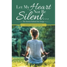 Let My Heart Not Be Silent...: The Stories Behind the Songs