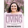 Resurrecting the Living: My Personal Journey Through Grief, Loss and Depression