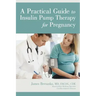 A Practical Guide to Insulin Pump Therapy for Pregnancy