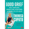 Good Grief: Heal Your Soul, Honor Your Loved Ones, and Learn to Live Again