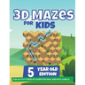 3D Mazes For Kids - 5 Year Old Edition - Fun Activity Book of Mazes For Girls And Boys (Ages 5)
