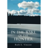In the Wake of the Frontier: A True Account of Living in Alaskan Isolation