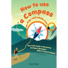 How to use a compass for kids (and adults too!): Your Little Guide to Becoming an Expert Navigator With a Trusty Compass