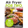 Air Fryer for Two: 50 Healthy Two-Serving Air Fryer Recipes