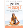 Stop Negative Thinking: Halt That Thought - Choose To Leave Out Thoughts That Only Harm and Hurt