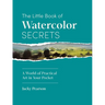 The Little Book of Watercolor Secrets: A World of Practical Art in Your Pocket