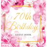 70th Birthday Guest Book: Keepsake Gift for Men and Women Turning 70 - Hardback with Cute Pink Roses Themed Decorations & Supplies, Personalized Wishe