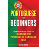 Portuguese for Beginners: A Comprehensive Guide for Learning the Portuguese Language Fast