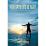 Who Says Life Is Fair?: The Story of a Loving Dad. His Life, His Losses, and How He Came Out a Winner.