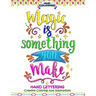 Magic Is Something You Make: Hand Lettering, Creative Coloring and Inspirations