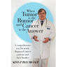 When Tumor Is the Rumor and Cancer Is the Answer: A Comprehensive Text for Newly Diagnosed Cancer Patients and Their Families